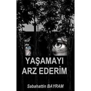 Yaşamayı Arz Ederim - Sabahattin Bayram