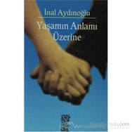 YAŞAMIN ANLAMI ÜZERİNE - İNAL AYDINOĞLU