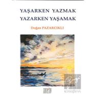 YAŞARKEN YAZMAK YAZARKEN YAŞAMAK - DOĞAN PAZARCIKLI