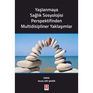 Yaşlanmaya Sağlık Sosyolojisi Perspektifinden Multidisipliner Yaklaşımlar - Deniz Say Şahin