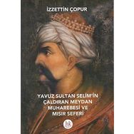Yavuz Sultan Selim’in Çaldıran Meydan Muharebesi ve Mısır Seferi - İzzettin Çopur