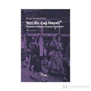 YENI BIR ÇAĞ HAYALI YIRMINCI YÜZYILI YARATAN KADINLAR - SHEILA ROWBOTHAM