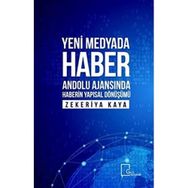 Yeni Medyada Haber Anadolu Ajansında Haberin Yapısal Dönüşümü Zekeriya Kaya