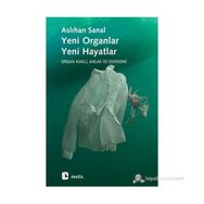YENI ORGANLAR YENI HAYATLAR ORGAN NAKLI, AHLAK VE EKONOMI - ASLIHAN SANAL