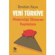 Yeni Türkiye - Modernliği Olmayan Kapitalizm - İbrahim Kaya