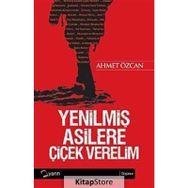 Yenilmiş Asilere Çiçek Verelim - Ahmet Özcan