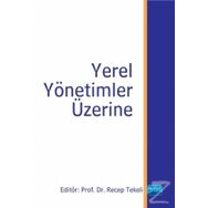 Yerel Yönetimler Üzerine - Hüseyin Gül Emin Kömürcüler Recep Tekeli Hakan Hotunluoğlu Mustafa Özçağ Hakan Arslaner Kamil Bircan Algın Okursoy Sabiha Keskin Sercan Yavan Tarık Ilıman