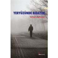 Yeryüzünde Bidatim - İsmail Aykanat