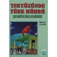 Yeryüzünde Türk Mührü Şehitliklerimiz - İhsan Ilgar