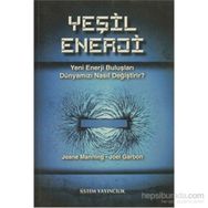 YEŞIL ENERJI YENI ENERJI BULUŞLARI DÜNYAMIZI NASIL DEĞIŞTIRIR? - JEANE MANNING;JOEL GARBON