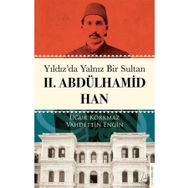 Yıldız`da Yalnız Bir Sultan II. Abdülhamid Han Destek Yayınları
