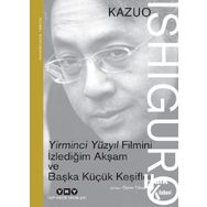 Yirminci Yüzyıl Filmini İzlediğim Akşam ve Başka Küçük Keşifler: Nobel Konuşması - Kazuo Ishiguro