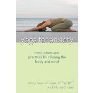 Yoga For Anxiety: Meditations and Practices for Calming the Body and Mind - Mary NurrieStearns Rick NurrieStearns