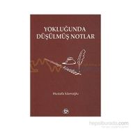 YOKLUĞUNDA DÜŞÜLMÜŞ NOTLAR - MUSTAFA İSLAMOĞLU