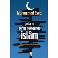 Yolların Ayrılış Noktasında İslam - Muhammed Esed