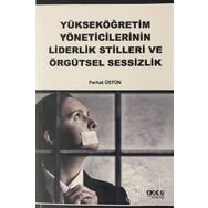 Yükseköğretim Yöneticilerinin Liderlik Stilleri ve Örgütsel Sessizlik - Ferhat Üstün