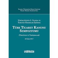 Yürürlüğünün 5. Yılında ve Yargıtay Kararları Işığında Türk Ticaret Kanunu Sempozyumu: Tebliğler - Tartışmalar - Kolektif