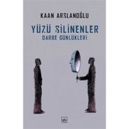 Yüzü Silinenler - Darbe Günlükleri - Kaan Arslanoğlu