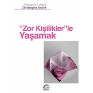 ZOR KİŞİLİKLER'LE YAŞAMAK - FRANÇOİS LELORD;CHRISTOPHE ANDRÉ