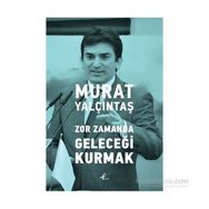 Zor Zamanda Geleceği Kurmak - Murat Yalçıntaş