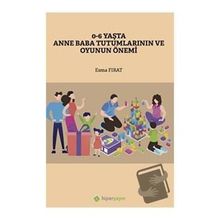 0-6 Yaşta Anne Baba Tutumlarının ve Oyunun Önemi - Esma Fırat - Hiperlink Yayınları
