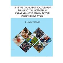 14 15 Yaş Grubu Futbolcularda Farklı Sosyal Aktiviterin Karar Verme ve Benlik Saygısı Düzeylerine Etkisi - Gazi Kitabevi
