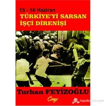 15 - 16 HAZIRAN TÜRKİYE'Yİ SARSAN İŞÇİ DİRENİŞİ - TURHAN FEYİZOĞLU