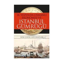 18. Yüzyılda Osmanlı Ekonomisi ve İstanbul Gümrüğü - Saim Çağrı Kocakaplan