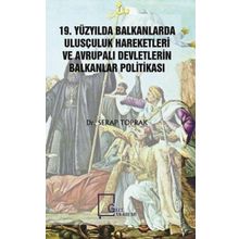 19. Yüzyılda Balkanlarda Ulusçuluk Hareketleri ve Avrupalı Devletlerin Balkanlar Politikası - Serap Toprak