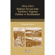 1912-1913 Balkan Savaşı'nda Türklere Yapılan Zulüm ve Katliamlar - İbrahim Erkek