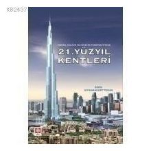 21. YÜZYIL KENTLERI (MEKAN, KÜLTÜR VE YÖNETİM PERSPEKTIFINDE) - ELIF KARAKURT TOSUN