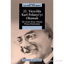 21. YÜZYILDA KARL POLANYI'YI OKUMAK BIR SIYASI PROJE OLARAK PIYASA EKONOMISI - KAAN AĞARTAN;AYŞE BUĞRA