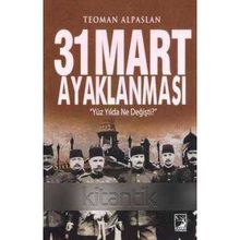 31 Mart Ayaklanması '' Yuz Yilda Ne Degisti ? ''