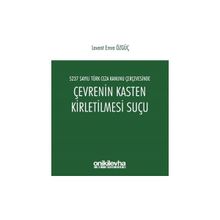 5237 Sayılı Türk Ceza Kanunu Çerçevesinde Çevrenin Kasten Kirletilmesi Suçu - Levent Emre Özgüç