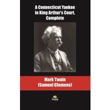 A Connecticut Yankee in King Arthur's Court Complete - Mark Twain