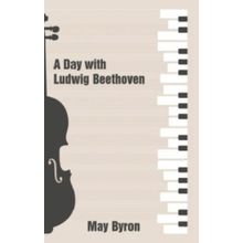 A Day with Ludwig Beethoven May Byron