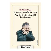 Abdullah Öcalan'ı Nasıl Sorguladım İşte Gerçekler - H. Atilla Uğur