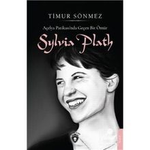 Açelya Patikası'nda Geçen Bir Ömür Sylvia Plath Timur Sönmez