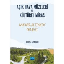 Açık Hava Müzeleri ve Kültürel Miras Ankara Altınköy Örneği - Süheyla Kaya Onur