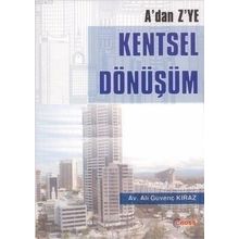 A'DAN Z'YE KENTSEL DÖNÜŞÜM KENTSEL DÖNÜŞÜM ILE İLGILI PRATIK BILGILER VE DILEKÇELER - ALI GÜVENÇ KIRAZ