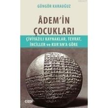 ADEM'IN ÇOCUKLARI ÇIVIYAZILI KAYNAKLAR, TEVRAT, İNCILLER VE KUR'AN'A GÖRE - GÜNGÖR KARAUĞUZ