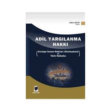 ADIL YARGILANMA HAKKI AVRUPA İNSAN HAKLARI SÖZLEŞMESİ VE TÜRK HUKUKU - ADEM ÇELİK