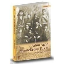 ADIM AGOP MEMLEKETIM TOKAT - AGOP ARSLANYAN