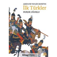 ADRIYATIK'TEN ÇIN DENIZI'NE İLK TÜRKLER - NURER UĞURLU
