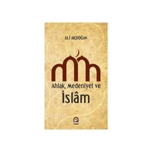 AHLAK MEDENIYET VE ISLAM - ALI AKDOĞAN