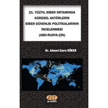 Ahmet Emre Köker 21. Yüzyıl Siber Ortamında Küresel Aktörlerin Siber Güvenlik Politikalarının İncelenmesi