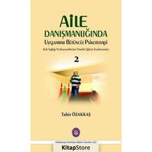 Aile Danışmanlığında Uygulamalı Bütüncül Psikoterapi - Tahir Özakkaş