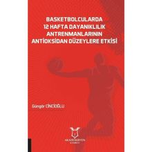 Akademisyen Kitabevi Basketbolcularda 12 Hafta Dayanıklılık Antrenmanlarının Antioksidan Düzeylere Etkisi