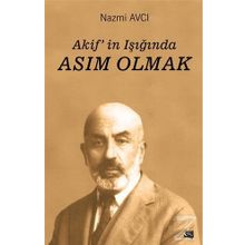 Akif'in Işığında Asım Olmak - Nazmi Avcı