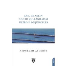 Akıl ve Aklın Doğru Kullanılması Üzerine Düşünceler - Abdullah Aydemir
